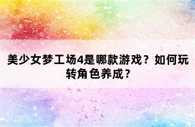 美少女梦工场4是哪款游戏？如何玩转角色养成？