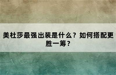 美杜莎最强出装是什么？如何搭配更胜一筹？