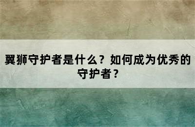 翼狮守护者是什么？如何成为优秀的守护者？