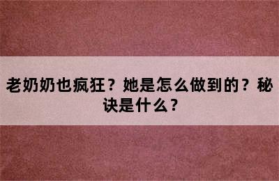 老奶奶也疯狂？她是怎么做到的？秘诀是什么？