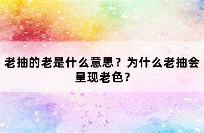 老抽的老是什么意思？为什么老抽会呈现老色？