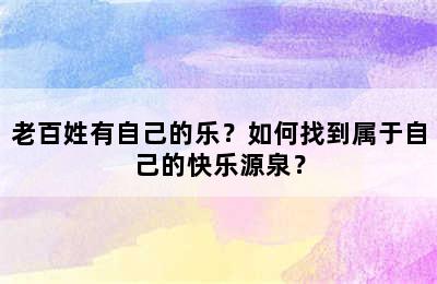 老百姓有自己的乐？如何找到属于自己的快乐源泉？