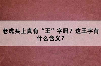 老虎头上真有“王”字吗？这王字有什么含义？