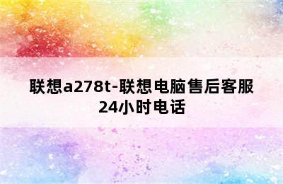 联想a278t-联想电脑售后客服24小时电话