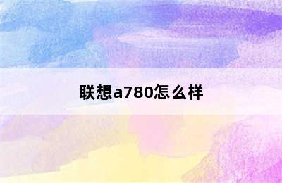 联想a780怎么样