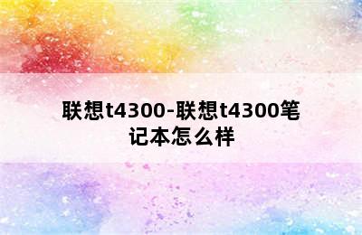 联想t4300-联想t4300笔记本怎么样