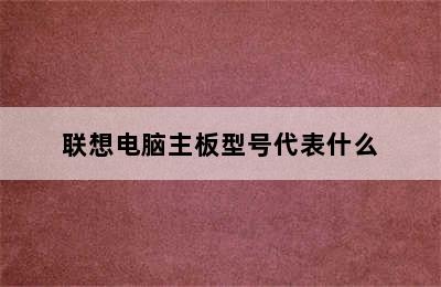 联想电脑主板型号代表什么