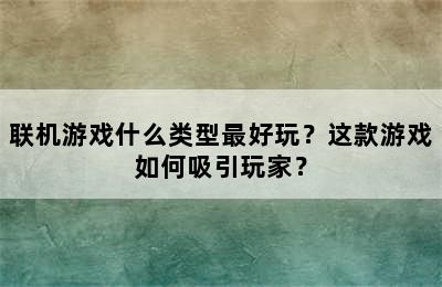 联机游戏什么类型最好玩？这款游戏如何吸引玩家？