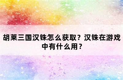 胡莱三国汉铢怎么获取？汉铢在游戏中有什么用？