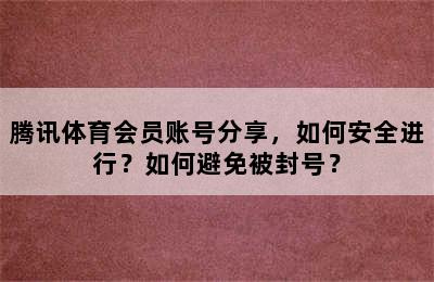 腾讯体育会员账号分享，如何安全进行？如何避免被封号？