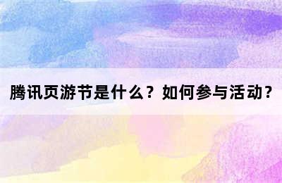 腾讯页游节是什么？如何参与活动？