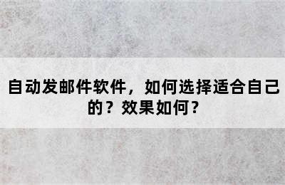 自动发邮件软件，如何选择适合自己的？效果如何？