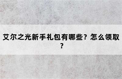 艾尔之光新手礼包有哪些？怎么领取？