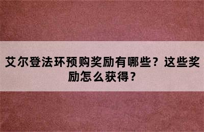 艾尔登法环预购奖励有哪些？这些奖励怎么获得？