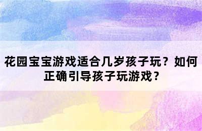 花园宝宝游戏适合几岁孩子玩？如何正确引导孩子玩游戏？