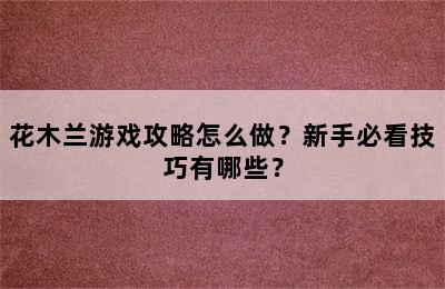 花木兰游戏攻略怎么做？新手必看技巧有哪些？