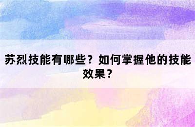 苏烈技能有哪些？如何掌握他的技能效果？