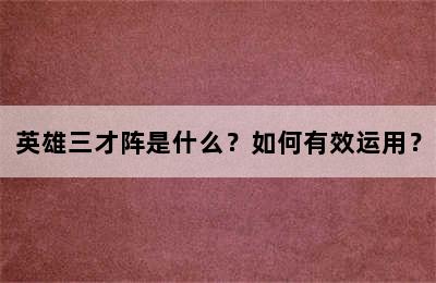 英雄三才阵是什么？如何有效运用？