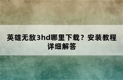 英雄无敌3hd哪里下载？安装教程详细解答