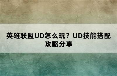 英雄联盟UD怎么玩？UD技能搭配攻略分享