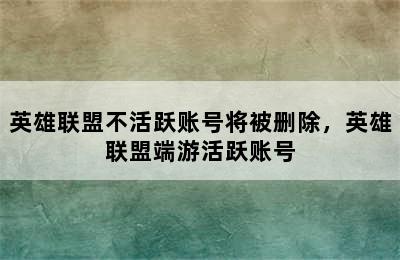 英雄联盟不活跃账号将被删除，英雄联盟端游活跃账号