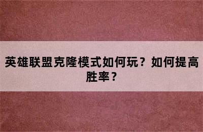 英雄联盟克隆模式如何玩？如何提高胜率？