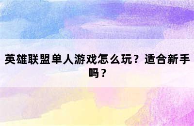 英雄联盟单人游戏怎么玩？适合新手吗？