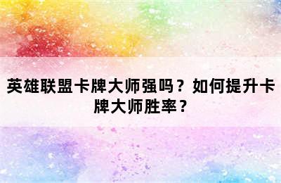 英雄联盟卡牌大师强吗？如何提升卡牌大师胜率？