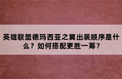 英雄联盟德玛西亚之翼出装顺序是什么？如何搭配更胜一筹？