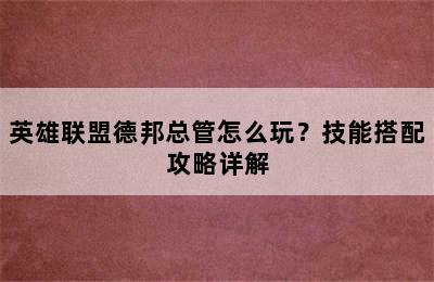 英雄联盟德邦总管怎么玩？技能搭配攻略详解