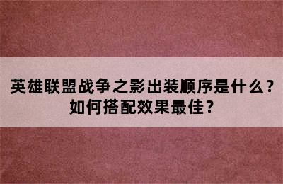 英雄联盟战争之影出装顺序是什么？如何搭配效果最佳？