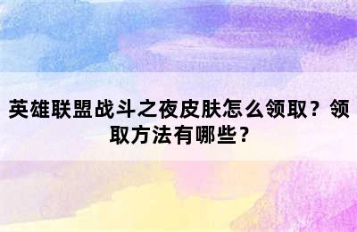 英雄联盟战斗之夜皮肤怎么领取？领取方法有哪些？