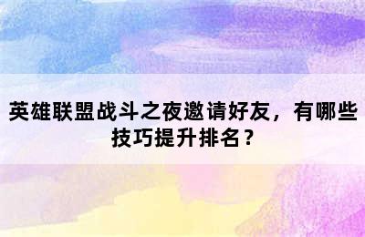 英雄联盟战斗之夜邀请好友，有哪些技巧提升排名？