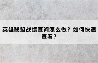 英雄联盟战绩查询怎么做？如何快速查看？