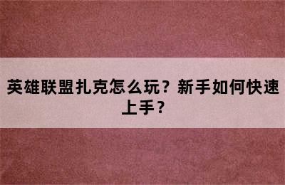 英雄联盟扎克怎么玩？新手如何快速上手？