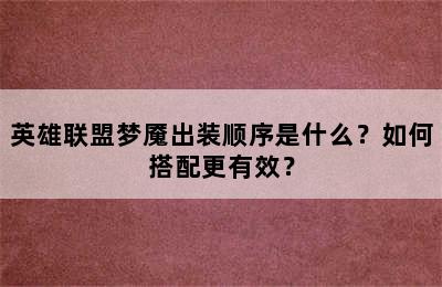 英雄联盟梦魇出装顺序是什么？如何搭配更有效？