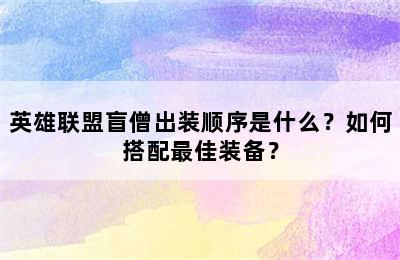 英雄联盟盲僧出装顺序是什么？如何搭配最佳装备？