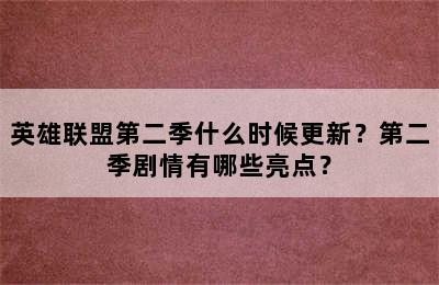 英雄联盟第二季什么时候更新？第二季剧情有哪些亮点？