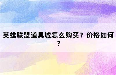 英雄联盟道具城怎么购买？价格如何？