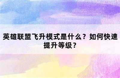 英雄联盟飞升模式是什么？如何快速提升等级？