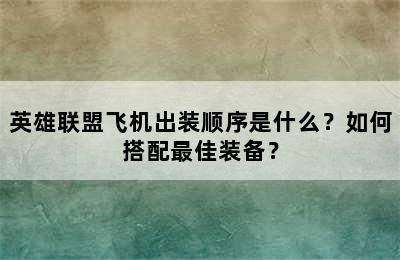 英雄联盟飞机出装顺序是什么？如何搭配最佳装备？