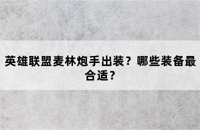 英雄联盟麦林炮手出装？哪些装备最合适？