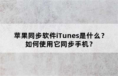 苹果同步软件iTunes是什么？如何使用它同步手机？