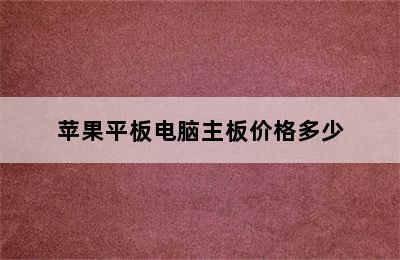 苹果平板电脑主板价格多少