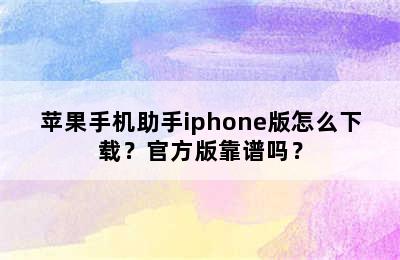 苹果手机助手iphone版怎么下载？官方版靠谱吗？