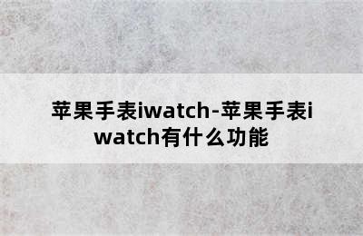 苹果手表iwatch-苹果手表iwatch有什么功能