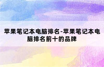 苹果笔记本电脑排名-苹果笔记本电脑排名前十的品牌