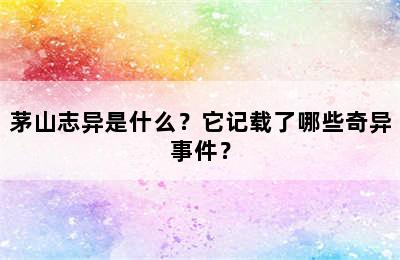 茅山志异是什么？它记载了哪些奇异事件？