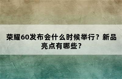 荣耀60发布会什么时候举行？新品亮点有哪些？