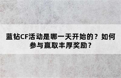 蓝钻CF活动是哪一天开始的？如何参与赢取丰厚奖励？